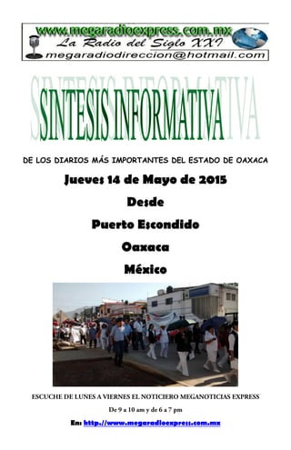 DE LOS DIARIOS MÁS IMPORTANTES DEL ESTADO DE OAXACA
Jueves 14 de Mayo de 2015
Desde
Puerto Escondido
Oaxaca
México
En: http.//www.megaradioexpress.com.mx
 