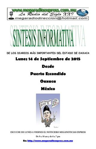 DE LOS DIARIOS MÁS IMPORTANTES DEL ESTADO DE OAXACA
Lunes 14 de Septiembre de 2015
Desde
Puerto Escondido
Oaxaca
México
En: http.//www.megaradioexpress.com.mx
 