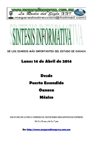 DE LOS DIARIOS MÁS IMPORTANTES DEL ESTADO DE OAXACA
Lunes 14 de Abril de 2014
Desde
Puerto Escondido
Oaxaca
México
En: http.//www.megaradioexpress.com.mx
 