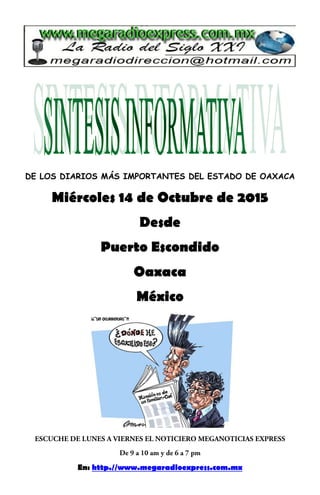DE LOS DIARIOS MÁS IMPORTANTES DEL ESTADO DE OAXACA
Miércoles 14 de Octubre de 2015
Desde
Puerto Escondido
Oaxaca
México
En: http.//www.megaradioexpress.com.mx
 