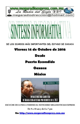 DE LOS DIARIOS MÁS IMPORTANTES DEL ESTADO DE OAXACA
Viernes 14 de Octubre de 2016
Desde
Puerto Escondido
Oaxaca
México
En: http.//www.megaradioexpress.com.mx
 