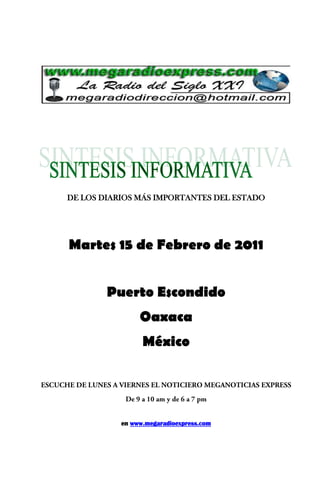 DE LOS DIARIOS MÁS IMPORTANTES DEL ESTADO




Martes 15 de Febrero de 2011


        Puerto Escondido
                Oaxaca
                 México




           en www.megaradioexpress.com
 