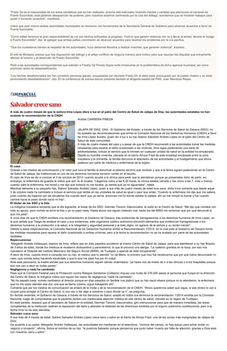 "Fredy Gil es el responsable de los actos vandálicos que se han realizado, anoche (del miércoles) incendió mantas y carteles que promovían el carnaval de
Puerto Escondido; está pidiendo desaparición de poderes, pero nosotros estamos caminando por la ruta del diálogo, acordamos que se iniciarán trabajos para
poder ir tomando acuerdos", manifestó.
Indicó que ayer mismo ambas autoridades municipales se reunieron con funcionarios de la Secretaría General de Gobierno para alcanzar acuerdos a favor de
Puerto Escondido.
"Como ediles tenemos la gran responsabilidad de ver por hechos enfocados al progreso. Todo lo que genere violencia nos va a llevar al atraso, llevará al rezago
a Puerto Escondido", dijo, al agregar que ambas partes convinieron en alcanzar acuerdos para resolver los problemas por la vía pacífica.
"Que los ciudadanos sientan el respaldo de las autoridades, nuca debemos llevarlos a realizar marchas, que generen violencia", expresó.
El edil de Mixtepec precisó que hay disposición del diálogo y el añejo conflicto de ninguna manera será motivo para que resurjan las disputas que únicamente
afectan al turismo y al desarrollo de Puerto Escondido.
Pidió a las autoridades correspondientes que soliciten a Freddy Gil Pineda Gopar evite inmiscuirse en la problemática de dicha agencia municipal, así como
promover actos de desestabilización.
"Los hechos desafortunados los han cometido personas ajenas, orquestadas por diputado Fredy Gil; èl debe estar preocupado por el pueblo chatino y no estar
promoviendo desestabilización", dijo. En la conferencia de prensa estuvo presente también el dirigente estatal del PAN, Juan Mendoza Reyes.

Salvador crece sano
A más de cuatro meses de que la señora Irma López diera a luz en el patio del Centro de Salud de Jalapa de Díaz, las autoridades estatales no han
acatado la recomendación de la CNDH
Andrés CARRERA PINEDA

JALAPA DE DÍAZ, OAX.- El Gobierno del Estado, a través de los Servicios de Salud de Oaxaca (SSO), no
ha acatado las recomendaciones que emitió la Comisión Nacional de los Derechos Humanos (CNDH) a favor
de Irma López Aurelio, quien dio a luz a su hijo Sabino Salvador Andrés López en el patio del Centro de
Salud de esta comunidad.
A más de cuatro meses del caso y a pesar de que la CNDH recomendó a las autoridades tomar las medidas
necesarias para reparar el daño ocasionado a las víctimas, Irma sigue padeciendo una serie de
arbitrariedades, incluso el servicio que le brindan en cualquier unidad de salud en la entidad ha empeorado.
Desde su humilde vivienda, ubicada en el barrio Arroyo Frijol de esta localidad enclavada entre la zona
mazateca y la chinantla, la familia denuncia el abandono de las autoridades y el hostigamiento que ahora
padecen por parte de médicos y enfermeras de la región.
El caso
Gracias a los medios de comunicación y el valor que tuvo la familia al denunciar el pésimo servicio que recibían y que a la fecha siguen padeciendo en el Centro
de Salud de Jalapa, las instituciones en pro de los derechos humanos tomaron cartas en el asunto.
El caso de Irma se dio a conocer el 3 de octubre de 2013, cuando acudió a la clínica para pedir que la atendieran porque ya presentaba dolor de parto, sin
embargo, la enfermera de guardia le indicó que aún no le tocaba. “Llegamos como a las 6:30 horas, la clínica estaba cerrada y fue como a las 7, más o menos,
cuando salió la enfermera, me revisó y me dijo que todavía no me tocaba, yo sentía que ya no aguantaba”, relata.
Mientras alimenta a su pequeño hijo, Sabino Salvador Andrés López, quien a sus más de cuatro meses de edad luce sano, doña Irma comenta que desde aquel
3 de octubre nada ha cambiado e incluso el servicio que recibe en las unidades de salud es igual o peor que antes. “Cuando la enfermera me dijo que me saliera,
justo cuando iba bajando por las escaleras fue cuando sentí que ya venía, entonces me fui donde estaba la palapa, ahí se me rompió la fuente y fue cuando
caminé hacia el pasto donde nació mi hijo”.
El titular de los SSO y la foto
La indígena mazateca recuerda que al día siguiente, el titular de los SSO, Germán Tenorio Vasconcelos, la visitó en el Centro de Salud: “Me dijo que contaba con
todo su apoyo, pero nomás se tomó la foto y ya no pasó nada. Hasta ahora nos siguen tratando mal, hasta los del IMSS me reclaman que por qué denuncié lo
que me pasó”.
A unos días de que la CNDH emitiera una recomendación al Gobierno de Oaxaca, tras evidencias de transgresiones a los derechos humanos de Irma López, en
la que señala que "luego de analizar el caso y sus evidencias, este organismo público autónomo encontró elementos que evidencian transgresiones a los
derechos humanos a la protección a la salud, a la integridad y seguridad personal y al trato digno, en agravio de la señora y su recién nacido".
Debido a estas observaciones, la Comisión Nacional de los Derechos Humanos emitió la Recomendación 1/2014, en la cual pide al Gobierno de Oaxaca tomar
las medidas necesarias para reparar el daño ocasionado a ambas víctimas, pero a la fecha la recomendación no se ha acatado por parte de las autoridades
estatales.
Repercusiones
Margarito Andrés Velásquez, esposo de Irma, refiere que en días pasados acudieron al mismo Centro de Salud de Jalapa, para que atendieran a su hijo Braulio,
de 3 años de edad, donde los médicos le recetaron dicloxacilina y paracetamol, lo que le provocó una alergia. “Le salieron granitos en la boca, por eso nos
mandaron al Hospital del Instituto Mexicano del Seguro Social (IMSS), de Tuxtepec y apenas se está recuperando”.
A decir de Irma, cuando entró a consulta con su hijo, el médico que lo atendió “un tal Mario, lo primero que hizo fue reclamarme que por qué había denunciado mi
caso, que nomás estoy haciendo escándalo y que lo que me pasó fue por mi culpa”.
Ante este panorama, la madre señala que sus derechos humanos siguen siendo violentados, “ya hasta nos da miedo de ir a las clínicas o a los hospitales porque
eso nos van a decir en todas partes”.
Negligencia y nada ha cambiado
Pese que la Comisión Federal para la Protección contra Riesgos Sanitarios (Cofepris) impuso una multa de 276,000 pesos al personal que fungía en la dirección
del Centro de Salud, la indígena indica que siguen los casos de negligencia “nada ha cambiado”.
“No ha pasado nada, nomás cambiaron al director porque en días pasados un familiar nos platicó que su hijo nació afuera porque no la atendieron, la enfermera
que no me quiso atender ese día, una que se llama Juliana, sigue trabajando ahí”.
Comenta que por los medios de comunicación se enteró de la multa y de la recomendación de la CNDH. “Ahora queremos saber qué sigue, si ese dinero lo van a
ocupar para arreglar el Centro de Salud, si nos van a dar algo a nosotros o para dónde va ir”, se pregunta.
En fechas recientes, el Gobierno de Oaxaca, a través de los Servicios de Salud, aceptó en todos sus términos la recomendación 1/2014 emitida por la Comisión
Nacional, luego de comprobarse que la paciente recibió una inadecuada atención médica en ese centro de salud, ubicado en la región de Tuxtepec.
En este sentido, destacó que el secretario de Salud en la entidad, Germán Tenorio Vasconcelos, giró instrucciones para que de manera inmediata, las áreas
competentes de la institución realicen la reparación del daño y atiendan la totalidad de las directrices emitidas por el órgano autónomo constitucional, pero a la
fecha Irma no ha sido atendida.
Salvador crece sano
A sus más de 4 meses de edad, Sabino Salvador Andrés López crece sano y salvo en el barrio de Arroyo Frijol, una de las zonas más marginadas de Jalapa de
Díaz.
De acuerdo a su padre, Margarito Andrés Velásquez, las autoridades los mantienen en el abandono, “vivimos del campo, no hay apoyo para echar andar un
negocio o proyecto”, afirma. Sobre el nombre de su hijo, “le pusimos Salvador porque pensamos que pudo haber muerto por falta de atención, gracias a Dios está
con nosotros, sano y salvo”.

 