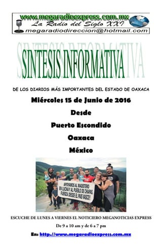 DE LOS DIARIOS MÁS IMPORTANTES DEL ESTADO DE OAXACA
Miércoles 15 de Junio de 2016
Desde
Puerto Escondido
Oaxaca
México
En: http.//www.megaradioexpress.com.mx
 