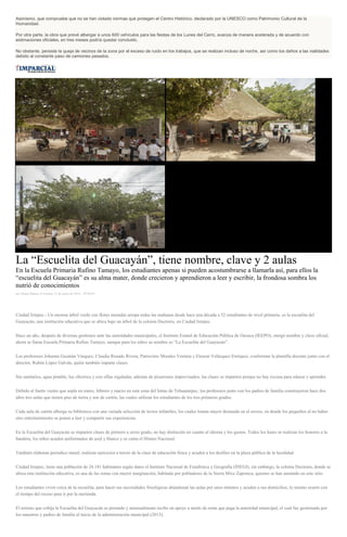 Asimismo, que compruebe que no se han violado normas que protegen el Centro Histórico, declarado por la UNESCO como Patrimonio Cultural de la
Humanidad.
Por otra parte, la obra que prevé albergar a unos 600 vehículos para las fiestas de los Lunes del Cerro, avanza de manera acelerada y de acuerdo con
estimaciones oficiales, en tres meses podría quedar concluido.
No obstante, persiste la queja de vecinos de la zona por el exceso de ruido en los trabajos, que se realizan incluso de noche, así como los daños a las vialidades
debido al constante paso de camiones pesados.
La “Escuelita del Guacayán”, tiene nombre, clave y 2 aulas
En la Escuela Primaria Rufino Tamayo, los estudiantes apenas si pueden acostumbrarse a llamarla así, para ellos la
“escuelita del Guacayán” es su alma mater, donde crecieron y aprendieron a leer y escribir, la frondosa sombra los
nutrió de conocimientos
por Diana Manzo el Viernes 15 de enero de 2016 - 05:00:01
Ciudad Ixtepec.- Un enorme árbol verde con flores moradas arropa todas las mañanas desde hace una década a 52 estudiantes de nivel primaria, es la escuelita del
Guayacán, una institución educativa que se ubica bajo un árbol de la colonia Doctores, en Ciudad Ixtepec.
Hace un año, después de diversas gestiones ante las autoridades municipales, el Instituto Estatal de Educación Pública de Oaxaca (IEEPO), otorgó nombre y clave oficial,
ahora se llama Escuela Primaria Rufino Tamayo, aunque para los niños su nombre es “La Escuelita del Guayacán”.
Los profesores Johanna Guzmán Vásquez, Claudia Rosado Rivera, Patrocinio Morales Ventura y Eleazar Velázquez Enríquez, conforman la plantilla docente junto con el
director, Rubén López Galván, quién también imparte clases.
Sin sanitarios, agua potable, luz eléctrica y con sillas regaladas, además de pizarrones improvisados; las clases se imparten porque no hay excusa para educar y aprender.
Debido al fuerte viento que sopla en enero, febrero y marzo en esta zona del Istmo de Tehuantepec, los profesores junto con los padres de familia construyeron hace dos
años tres aulas que tienen piso de tierra y son de cartón, las cuales utilizan los estudiantes de los tres primeros grados.
Cada aula de cartón alberga su biblioteca con una variada selección de textos infantiles, los cuales toman mayor demanda en el recreo, en donde los pequeños al no haber
otro entretenimiento se ponen a leer y compartir sus experiencias.
En la Escuelita del Guayacán se imparten clases de primero a sexto grado, no hay distinción en cuanto al idioma y los gustos. Todos los lunes se realizan los honores a la
bandera, los niños acuden uniformados de azul y blanco y se canta el Himno Nacional.
También elaboran periódico mural, realizan ejercicios a través de la clase de educación física y acuden a los desfiles en la plaza pública de la localidad.
Ciudad Ixtepec, tiene una población de 24.181 habitantes según datos el Instituto Nacional de Estadística y Geografía (INEGI), sin embargo, la colonia Doctores, donde se
ubica esta institución educativa, es una de las zonas con mayor marginación, habitada por pobladores de la Sierra Mixe Zapoteca, quienes se han asentado en este sitio.
Los estudiantes viven cerca de la escuelita, para hacer sus necesidades fisiológicas abandonan las aulas por unos minutos y acuden a sus domicilios, lo mismo ocurre con
el tiempo del receso para ir por la merienda.
El terreno que cobija la Escuelita del Guayacán es prestado y mensualmente recibe un apoyo a modo de renta que paga la autoridad municipal, el cual fue gestionado por
los maestros y padres de familia al inicio de la administración municipal (2013).
 