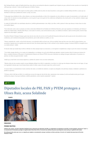 Inés Santiago Rosales, madre de familia desde hace cinco años en esta institución educativa compartió que la lejanía con que se ubican las otras escuelas en el municipio la
orilló para que su hijo de 11 años de edad ingresará a la Rufino Tamayo.
Detalló que cuando su hijo Carlos ingresó en primer grado, no había aulas de cartón, las clases de primero a sexto grado se tomaban debajo del árbol y a pesar que sus
familiares le decían que cambiará de escuela a su hijo, no lo hizo.
“Cada grupo tiene alrededor de diez a doce alumnos, son clases personalizadas, mi hijo lo he comparado con otros sobrinos en cuanto al conocimiento y no le pide nada, él
conoce todo, los maestros son muy participativos y eso me gusta, lo que no me gusta son las condiciones antihigiénicas, hay mucho polvo, no hay sanitarios, tampoco agua
potable y luz eléctrica”.
La madre de familia pidió a las autoridades educativas y también gubernamentales a dar cobijo a las niñas y niños, quienes lo único que desean es tomar clases en aulas
con muebles dignos.
“En la televisión vemos como se presume con tantos comerciales hablando de las bondades de la Reforma Educativa, pero aquí seguimos en el abandono, por fortuna el
alcalde de Ciudad Ixtepec, Eduardo Pedro Reyes, se ha tocado el corazón y está construyendo dos aulas y un módulo de sanitarios, ojalá lo termine pronto, nuestros hijos
requieren de aulas dignas”, puntualizó.
El profesor Eleazar Velázquez Enríquez quién tiene más de cinco años de servicio en la Escuelita del Guayacán relató que ha sido un gran reto de vida subsistir en estas
condiciones, por la institución han pasado varios profesores, pero al año solicitan su cambio y se van.
“Hemos caminado día y noche, no hay día de descanso, en un principio nadie nos hacía caso, sólo nos miraban, hasta que hace unos cinco años les dimos lástima y nos
escucharon, logramos que nos regalaran unos metros de tierra, fue nuestro primer logro, de ahí a solicitar la clave educativa, porque el entonces IEEPO no otorgaba claves
si no había terrenos”, señaló.
El docente relató que enseñar bajo el árbol es libertad, los niños manejan mejor sus emociones y se ha logrado el compañerismo, aunque se priva de conocer la tecnología.
“Al no haber energía eléctrica, no se cuenta con computadoras, sin embargo, eso no ha sido influido para aprender, nosotros tocamos todos los temas que incluyen los
libros y también incluimos el Plan para la Transformación Educativa de Oaxaca (PTEO), hace poco realizamos un catálogo de juegos tradicionales y lo pusimos a la
práctica, nos dimos una gran divertida”, resaltó.
Añadió que se han hecho convivencias deportivas y también de carácter cívico con otras instituciones.
“Muchos niños de otras escuelas cuando ven que trabajamos debajo de un árbol se sorprenden y nos dicen si es cierto que mis alumnos toman clases en este lugar, a lo que
con seguridad le decimos que sí, por fortuna hemos tenido el cobijo y apoyo de nuestro supervisor y jefe de sector”.
A escasos metros, el ayuntamiento en turno construye dos aulas y un módulo de sanitarios, se espera sea entregado en las próximas semanas, estudiantes y profesores no
pierden la esperanza.
“Sí hemos sobrevivido bajo un árbol y en condiciones severas de rezago por más de diez años, esperaremos otras semanas, ha sido una hazaña enorme pero de gran
satisfacción, porque a la par que enseñamos, también aprendemos, somos maestros preparados”, expresó.
Diputados locales de PRI, PAN y PVEM protegen a
Ulises Ruiz, acusa Solalinde
FUENTE
PROCESO
PEDRO MATÍAS
OAXACA, Oax. (apro).- El padre Alejandro Solalinde Guerra denunció que diputados del PRI, en complicidad con legisladores del PAN y Verde Ecologista, intentaron “matar” a
la Comisión de la Verdad para proteger al exgobernador Ulises Ruiz Ortiz al recortarle dos millones de pesos al presupuesto autorizado por el gobierno del estado.
Sin embargo, les hizo saber que eso no va a impedir que cumplan su encomienda de entregar un informe en febrero próximo y llevarlo a la Comisión Interamericana de Derechos
Humanos (CIDH).
 