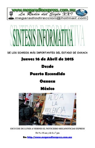 DE LOS DIARIOS MÁS IMPORTANTES DEL ESTADO DE OAXACA
Jueves 16 de Abril de 2015
Desde
Puerto Escondido
Oaxaca
México
En: http.//www.megaradioexpress.com.mx
 