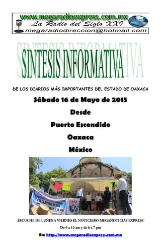 DE LOS DIARIOS MÁS IMPORTANTES DEL ESTADO DE OAXACA
Sábado 16 de Mayo de 2015
Desde
Puerto Escondido
Oaxaca
México
En: http.//www.megaradioexpress.com.mx
 