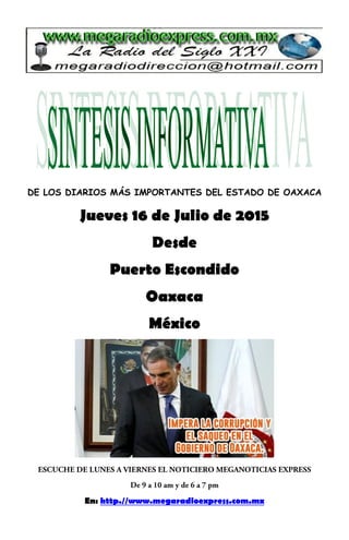 DE LOS DIARIOS MÁS IMPORTANTES DEL ESTADO DE OAXACA
Jueves 16 de Julio de 2015
Desde
Puerto Escondido
Oaxaca
México
En: http.//www.megaradioexpress.com.mx
 