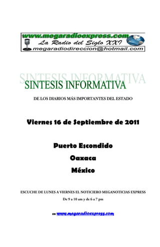 DE LOS DIARIOS MÁS IMPORTANTES DEL ESTADO




Viernes 16 de Septiembre de 2011


         Puerto Escondido
                  Oaxaca
                   México




        en   www.megaradioexpress.com
 