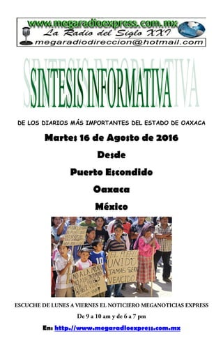 DE LOS DIARIOS MÁS IMPORTANTES DEL ESTADO DE OAXACA
Martes 16 de Agosto de 2016
Desde
Puerto Escondido
Oaxaca
México
En: http.//www.megaradioexpress.com.mx
 