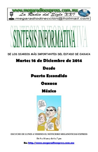 DE LOS DIARIOS MÁS IMPORTANTES DEL ESTADO DE OAXACA
Martes 16 de Diciembre de 2014
Desde
Puerto Escondido
Oaxaca
México
En: http.//www.megaradioexpress.com.mx
 