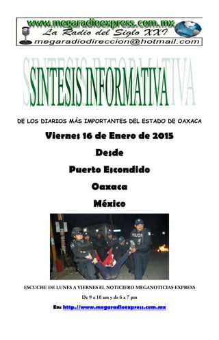 DE LOS DIARIOS MÁS IMPORTANTES DEL ESTADO DE OAXACA
Viernes 16 de Enero de 2015
Desde
Puerto Escondido
Oaxaca
México
En: http.//www.megaradioexpress.com.mx
 