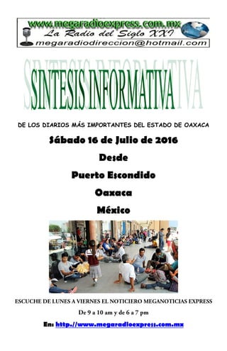 DE LOS DIARIOS MÁS IMPORTANTES DEL ESTADO DE OAXACA
Sábado 16 de Julio de 2016
Desde
Puerto Escondido
Oaxaca
México
En: http.//www.megaradioexpress.com.mx
 