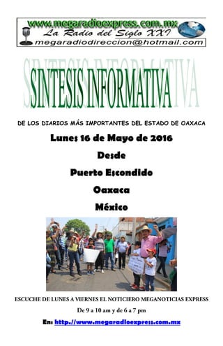 DE LOS DIARIOS MÁS IMPORTANTES DEL ESTADO DE OAXACA
Lunes 16 de Mayo de 2016
Desde
Puerto Escondido
Oaxaca
México
En: http.//www.megaradioexpress.com.mx
 