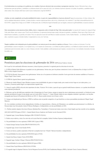 Con declaraciones no se protege, ni se gobierna, ni se conduce el proceso electoral, sino con acciones o propuestas concretas. Gustavo Meixueiro hace y hace
declaraciones para que partidos y candidatos se conduzcan dentro de los cauces de la ley y no violenten el proceso electoral, ni lo pelan, los partidos y candidatos hacen
oídos sordos. Este consejero debe hacer sentir el peso institucional y legal del IEEPCO.
♦♦♦
¡Gabino, no estás cumpliendo con la gobernabilidad del estado y tu parte de responsabilidad en el proceso electoral! Siguen las ejecuciones, el clima violento. Ahí,
está la candidata balaceada de Juchitán. ¿Cuántos heridos o muertos esperan para hacer valer la ley y desarticular a los violentos? Y aún falta la desestabilización de la
S22-CNTE y apagar bien el fuego en la UABJO. Te falta poner alto a la filtración ilegal de llamadas que son ilegales, enrarecen la gobernabilidad y el proceso electoral.
♦♦♦
Siete encuestadoras serias muestran datos sólidos, claros y congruentes sobre el triunfo de Pepe Toño como gobernador. La mayoría da 5 puntos de ventaja de Pepe
Toño sobre Murat, más o menos como 70 mil votos de diferencia. La operación electoral sigue siendo vital para los partidos y candidatos. Parece que a Pepe Toño le está
dando buenos resultados y se percibe en los datos. Pese a la operación oscura del senil Murat en medios nacionales. Carlos Audelo Sánchez – ex militante del PRI por 14
años-, manifestó su apoyo a Estefan Garfias. Comprometió su voto y de 3 mil más.
♦♦♦
Ningún candidato está trabajando para la gobernabilidad y un contexto para la inversión de capitales en Oaxaca. Todos se sitúan en el presente. Si no hay
gobernabilidad, comicios tranquilos, si no respetan la ley, si no respetan las instituciones, si no hablan de políticas públicas, si no hablan de estado de derecho, de buenas
condiciones para la inversión, nadie va a venir a Oaxaca a invertir. Cada candidato se debe pronunciar por respetar y reconocer la ley y los resultados electorales, les sean
favorable o no.
Pronósticos para las elecciones de gobernador de 2016 SDPNoticias Federico Arreola
Por lo que he visto analizando diferentes encuestas y notas de prensa, pronostico lo siguiente para las elecciones de este año:
1.- El PRI de Manlio Fabio Beltrones se quedará con seis gubernaturas. Serían siete, pero los priistas cometieron el error, en Quintana Roo, de dejar ir al PAN-
PRD a Carlos Joaquín González.
2.- El PAN de Ricardo Anaya ganará cinco gubernaturas. Serían seis si los panistas no hubieran cometido el error gravísimo de nominar candidato en Veracruz a
Miguel Ángel Yunes Linares.
3.- El PRD de Agustín Basave ganará una gubernatura.
4.- Morena de Andrés Manuel López Obrador no parece tener posibilidades de ganar en ningún estado, pero estará en tercer lugar en casi todas partes, y en
Veracruz y Zacatecas podría llegar a un impresionante segundo sitio.
5.- Anaya le regaló al PRI la elección más importante de todas, Veracruz. Por lo tanto, a pesar de que en general tendrá buenos números, va a quedar descalificado
como aspirante presidencial.
6.- Beltrones, que ha sido hábil para capitalizar todo el desprestigio de Yunes Linares, aunque no ganará las nueve gubernaturas que prometió, se fortalecerá como
aspirante presidencial al ganar la más grande, que era la más difícil, Veracruz. 7.- López Obrador saldrá de estas campañas realmente vigorizado y con las pilas
recargadas para buscar la Presidencia de México en 2018. 8.- Basave podrá retirarse con el honor a salvo.
9.- Aunque será desplazado por Morena, el PRD se reafirma como un partido competitivo, lo que beneficia a su único precandidato presidencial, Miguel Ángel
Mancera.
10.- Los resultados excelentes de dos independientes (Arellano, de Aguascalientes, y Barraza, de Chihuahua) y un candidato que prácticamente lo es (Robles, de
Oaxaca) dejan muy bien parado a Jaime El Bronco Rodríguez, el independiente con más posibilidades en 2018.
11.- Podrían anularse algunas elecciones (Oaxaca, Quintana Roo, Tamaulipas y Veracruz) por tantas cosas raras y hasta ilegales que han ocurrido en las campañas.
AGUASCALIENTES (para el PAN) 1.- Ganará Martín Orozco Sandoval, del Partido Acción Nacional (PAN)
2.- Segundo lugar, Lorena Martínez Rodríguez (PRI- PVEM-PT-PANAL)
3.- Podría crecer todavía y retar a los otros dos en la recta final de la campaña, Gabriel Arellano Espinosa (independiente)
4.- Sin posibilidades los otros aspirantes CHIHUAHUA (para el PRI)
1.- Ganará Enrique Serrano Escobar (PRI-PVEM-PANAL-PT)
2.- Segundo lugar, Javier Corral Jurado (PAN)
3.- Cierra con fuerza y podría sorprender al final de la campaña José Luis “Chacho” Barraza González ( independiente)
4.- Sin posibilidades los otros aspirantes DURANGO (para el PAN)
1.- Ganará José Rosas Aispuro Torres (PAN-PRD)
2.- Segundo lugar, Esteban Villegas Villarreal (PRI-PVEM-PANAL)
3.- Sin posibilidades los otros aspirantes HIDALGO (para el PRI)
1.- Ganará Omar Fayad Meneses (PRI-PANAL-PVEM)
2.- El segundo lugar lo disputan Francisco Xavier Berganza Escorza (PAN), José Guadarrama Márquez (PRD) y Salvador Torres Cisneros (Morena)
 