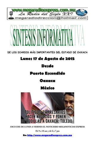 DE LOS DIARIOS MÁS IMPORTANTES DEL ESTADO DE OAXACA
Lunes 17 de Agosto de 2015
Desde
Puerto Escondido
Oaxaca
México
En: http.//www.megaradioexpress.com.mx
 