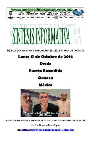DE LOS DIARIOS MÁS IMPORTANTES DEL ESTADO DE OAXACA
Lunes 17 de Octubre de 2016
Desde
Puerto Escondido
Oaxaca
México
En: http.//www.megaradioexpress.com.mx
 