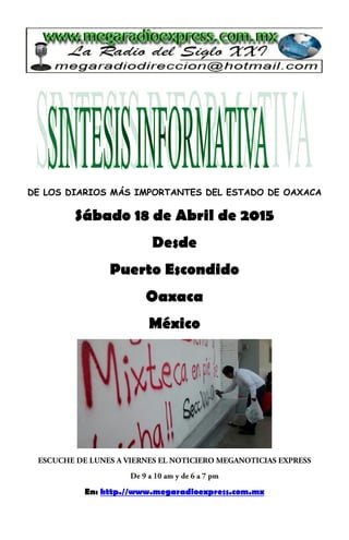 DE LOS DIARIOS MÁS IMPORTANTES DEL ESTADO DE OAXACA
Sábado 18 de Abril de 2015
Desde
Puerto Escondido
Oaxaca
México
En: http.//www.megaradioexpress.com.mx
 