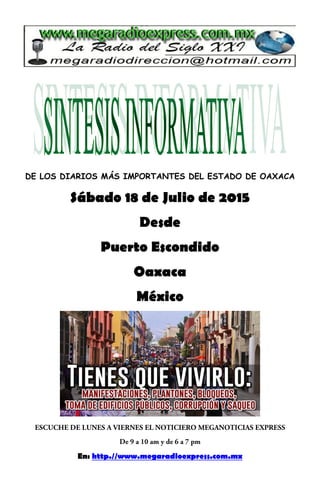 DE LOS DIARIOS MÁS IMPORTANTES DEL ESTADO DE OAXACA
Sábado 18 de Julio de 2015
Desde
Puerto Escondido
Oaxaca
México
En: http.//www.megaradioexpress.com.mx
 