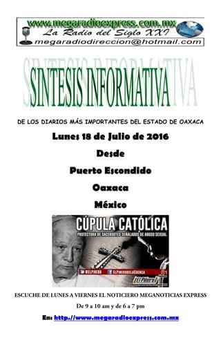 DE LOS DIARIOS MÁS IMPORTANTES DEL ESTADO DE OAXACA
Lunes 18 de Julio de 2016
Desde
Puerto Escondido
Oaxaca
México
En: http.//www.megaradioexpress.com.mx
 