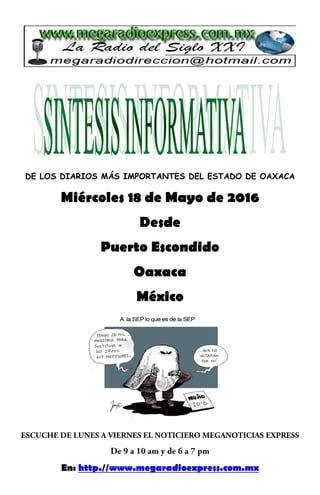 DE LOS DIARIOS MÁS IMPORTANTES DEL ESTADO DE OAXACA
Miércoles 18 de Mayo de 2016
Desde
Puerto Escondido
Oaxaca
México
En: http.//www.megaradioexpress.com.mx
 