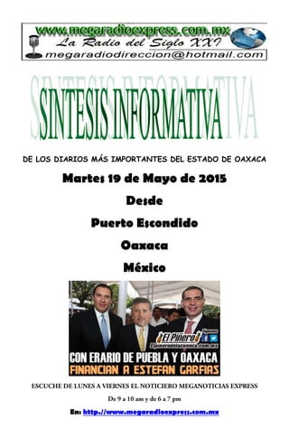 DE LOS DIARIOS MÁS IMPORTANTES DEL ESTADO DE OAXACA
Martes 19 de Mayo de 2015
Desde
Puerto Escondido
Oaxaca
México
En: http.//www.megaradioexpress.com.mx
 