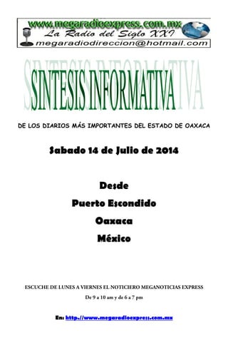 DE LOS DIARIOS MÁS IMPORTANTES DEL ESTADO DE OAXACA
Sabado 14 de Julio de 2014
Desde
Puerto Escondido
Oaxaca
México
En: http.//www.megaradioexpress.com.mx
 