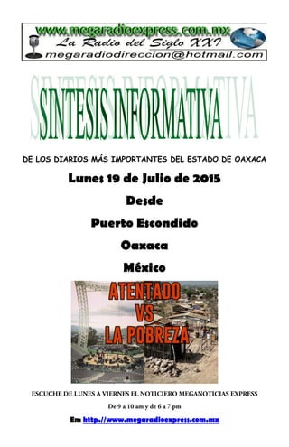 DE LOS DIARIOS MÁS IMPORTANTES DEL ESTADO DE OAXACA
Lunes 19 de Julio de 2015
Desde
Puerto Escondido
Oaxaca
México
En: http.//www.megaradioexpress.com.mx
 