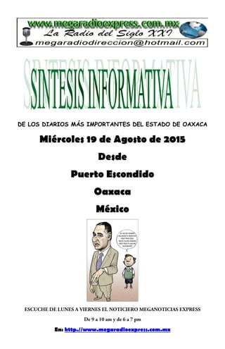 DE LOS DIARIOS MÁS IMPORTANTES DEL ESTADO DE OAXACA
Miércoles 19 de Agosto de 2015
Desde
Puerto Escondido
Oaxaca
México
En: http.//www.megaradioexpress.com.mx
 