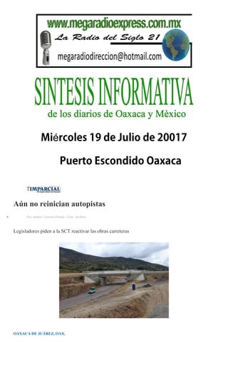 é
Aún no reinician autopistas
Por Andrés Carrera Pineda / Foto: Archivo
Legisladores piden a la SCT reactivar las obras carreteras
OAXACA DE JUÁREZ, OAX.
 