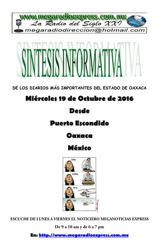 DE LOS DIARIOS MÁS IMPORTANTES DEL ESTADO DE OAXACA
Miércoles 19 de Octubre de 2016
Desde
Puerto Escondido
Oaxaca
México
En: http.//www.megaradioexpress.com.mx
 