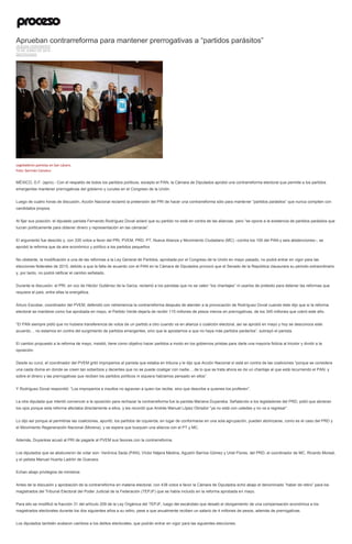 Aprueban contrarreforma para mantener prerrogativas a “partidos parásitos”
JESUSA CERVANTES
19 DE JUNIO DE 2014
DESTACADO
Legisladores panistas en San Lázaro.
Foto: Germán Canseco
MÉXICO, D.F. (apro).- Con el respaldo de todos los partidos políticos, excepto el PAN, la Cámara de Diputados aprobó una contrarreforma electoral que permite a los partidos
emergentes mantener prerrogativas del gobierno y curules en el Congreso de la Unión.
Luego de cuatro horas de discusión, Acción Nacional reclamó la pretensión del PRI de hacer una contrarreforma sólo para mantener “partidos parásitos” que nunca compiten con
candidatos propios.
Al fijar sus posición, el diputado panista Fernando Rodríguez Doval aclaró que su partido no está en contra de las alianzas, pero “se opone a la existencia de partidos parásitos que
lucran políticamente para obtener dinero y representación en las cámaras”.
El argumento fue desoído y, con 335 votos a favor del PRI, PVEM, PRD, PT, Nueva Alianza y Movimiento Ciudadano (MC) –contra los 100 del PAN y seis abstenciones–, se
aprobó la reforma que da aire económico y político a los partidos pequeños.
No obstante, la modificación a una de las reformas a la Ley General de Partidos, aprobada por el Congreso de la Unión en mayo pasado, no podrá entrar en vigor para las
elecciones federales de 2015, debido a que la falta de acuerdo con el PAN en la Cámara de Diputados provocó que el Senado de la República clausurara su periodo extraordinario
y, por tanto, no podrá ratificar el cambio señalado.
Durante la discusión, el PRI, en voz de Héctor Gutiérrez de la Garza, reclamó a los panistas que no se valen “los chantajes” ni usarlos de pretexto para detener las reformas que
requiere el país, entre ellas la energética.
Arturo Escobar, coordinador del PVEM, defendió con vehemencia la contrarreforma después de atender a la provocación de Rodríguez Doval cuando éste dijo que si la reforma
electoral se mantiene como fue aprobada en mayo, el Partido Verde dejaría de recibir 115 millones de pesos menos en prerrogativas, de los 345 millones que cobró este año.
“El PAN siempre pidió que no hubiera transferencia de votos de un partido a otro cuando va en alianza o coalición electoral, así se aprobó en mayo y hoy se desconoce este
acuerdo… no estamos en contra del surgimiento de partidos emergentes, sino que le apostamos a que no haya más partidos parásitos”, subrayó el panista.
El cambio propuesto a la reforma de mayo, insistió, tiene como objetivo hacer partidos a modo en los gobiernos priistas para darle una mayoría ficticia al tricolor y dividir a la
oposición.
Desde su curul, el coordinador del PVEM gritó improperios al panista que estaba en tribuna y le dijo que Acción Nacional sí está en contra de las coaliciones “porque se considera
una casta divina en donde se creen tan soberbios y decentes que no se puede coaligar con nadie… de lo que se trata ahora es de un chantaje al que está recurriendo el PAN, y
sobre el dinero y las prerrogativas que reciben los partidos políticos ni siquiera habíamos pensado en ellos”.
Y Rodríguez Doval respondió: “Los improperios e insultos no agravian a quien los recibe, sino que describe a quienes los profieren”.
La otra diputada que intentó convencer a la oposición para rechazar la contrarreforma fue la panista Mariana Duyanska. Señalando a los legisladores del PRD, pidió que abrieran
los ojos porque esta reforma afectaba directamente a ellos, y les recordó que Andrés Manuel López Obrador “ya no está con ustedes y no va a regresar”.
Lo dijo así porque al permitirse las coaliciones, apuntó, los partidos de izquierda, en lugar de conformarse en una sola agrupación, pueden atomizarse, como es el caso del PRD y
el Movimiento Regeneración Nacional (Morena), y se espera que busquen una alianza con el PT y MC.
Además, Duyanksa acusó al PRI de pagarle al PVEM sus favores con la contrarreforma.
Los diputados que se abstuvieron de votar son: Verónica Sada (PAN); Víctor Nájera Medina, Agustín Barrios Gómez y Uriel Flores, del PRD; el coordinador de MC, Ricardo Moreal,
y el petista Manuel Huerta Ladrón de Guevara.
Echan abajo privilegios de ministros
Antes de la discusión y aprobación de la contrarreforma en materia electoral, con 438 votos a favor la Cámara de Diputados echó abajo el denominado “haber de retiro” para los
magistrados del Tribunal Electoral del Poder Judicial de la Federación (TEPJF) que se había incluido en la reforma aprobada en mayo.
Para ello se modificó la fracción 31 del artículo 209 de la Ley Orgánica del TEPJF, luego del escándalo que desató el otorgamiento de una compensación económica a los
magistrados electorales durante los dos siguientes años a su retiro, pese a que anualmente reciben un salario de 4 millones de pesos, además de prerrogativas.
Los diputados también avalaron cambios a los delitos electorales, que podrán entrar en vigor para las siguientes elecciones.
 