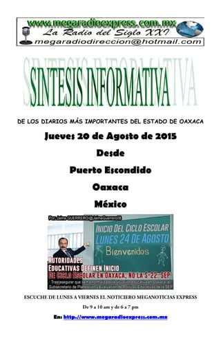 DE LOS DIARIOS MÁS IMPORTANTES DEL ESTADO DE OAXACA
Jueves 20 de Agosto de 2015
Desde
Puerto Escondido
Oaxaca
México
En: http.//www.megaradioexpress.com.mx
 