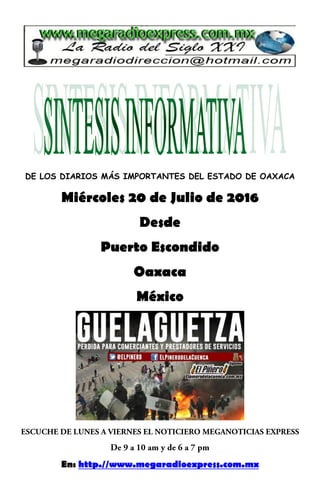 DE LOS DIARIOS MÁS IMPORTANTES DEL ESTADO DE OAXACA
Miércoles 20 de Julio de 2016
Desde
Puerto Escondido
Oaxaca
México
En: http.//www.megaradioexpress.com.mx
 