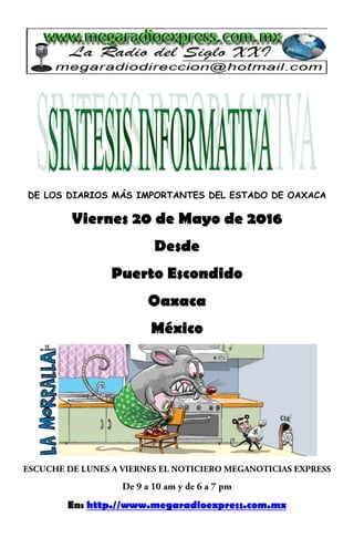 DE LOS DIARIOS MÁS IMPORTANTES DEL ESTADO DE OAXACA
Viernes 20 de Mayo de 2016
Desde
Puerto Escondido
Oaxaca
México
En: http.//www.megaradioexpress.com.mx
 