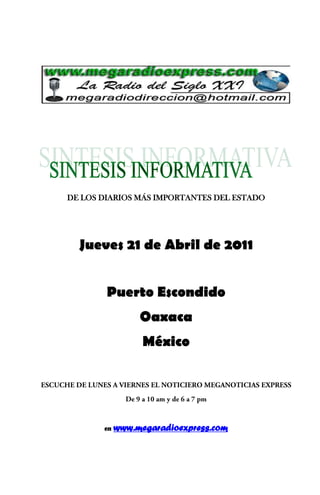 DE LOS DIARIOS MÁS IMPORTANTES DEL ESTADO




  Jueves 21 de Abril de 2011


        Puerto Escondido
                 Oaxaca
                  México




       en   www.megaradioexpress.com
 