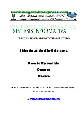 DE LOS DIARIOS MÁS IMPORTANTES DEL ESTADO




 Sábado 21 de Abril de 2012


        Puerto Escondido
                 Oaxaca
                  México




       en   www.megaradioexpress.com
 