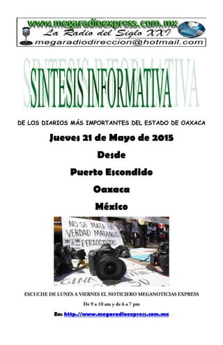 DE LOS DIARIOS MÁS IMPORTANTES DEL ESTADO DE OAXACA
Jueves 21 de Mayo de 2015
Desde
Puerto Escondido
Oaxaca
México
En: http.//www.megaradioexpress.com.mx
 