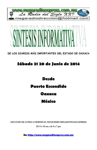 DE LOS DIARIOS MÁS IMPORTANTES DEL ESTADO DE OAXACA
Sábado 21 20 de Junio de 2014
Desde
Puerto Escondido
Oaxaca
México
En: http.//www.megaradioexpress.com.mx
 
