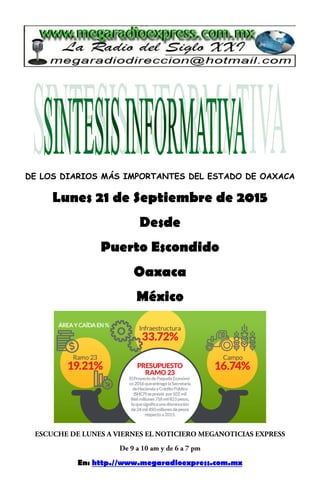 DE LOS DIARIOS MÁS IMPORTANTES DEL ESTADO DE OAXACA
Lunes 21 de Septiembre de 2015
Desde
Puerto Escondido
Oaxaca
México
En: http.//www.megaradioexpress.com.mx
 