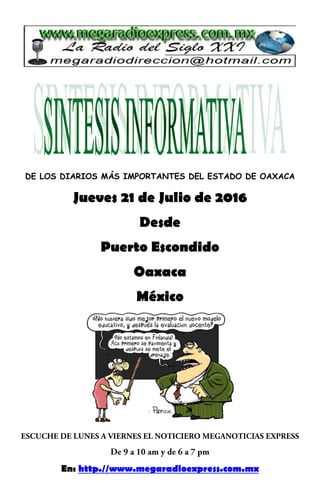 DE LOS DIARIOS MÁS IMPORTANTES DEL ESTADO DE OAXACA
Jueves 21 de Julio de 2016
Desde
Puerto Escondido
Oaxaca
México
En: http.//www.megaradioexpress.com.mx
 