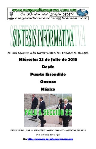 DE LOS DIARIOS MÁS IMPORTANTES DEL ESTADO DE OAXACA
Miércoles 23 de Julio de 2015
Desde
Puerto Escondido
Oaxaca
México
En: http.//www.megaradioexpress.com.mx
 