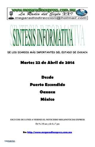 DE LOS DIARIOS MÁS IMPORTANTES DEL ESTADO DE OAXACA
Martes 22 de Abril de 2014
Desde
Puerto Escondido
Oaxaca
México
En: http.//www.megaradioexpress.com.mx
 