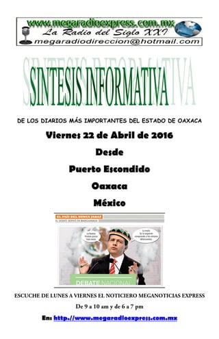 DE LOS DIARIOS MÁS IMPORTANTES DEL ESTADO DE OAXACA
Viernes 22 de Abril de 2016
Desde
Puerto Escondido
Oaxaca
México
En: http.//www.megaradioexpress.com.mx
 