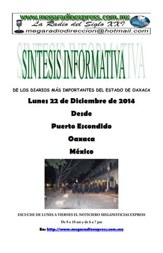 DE LOS DIARIOS MÁS IMPORTANTES DEL ESTADO DE OAXACA
Lunes 22 de Diciembre de 2014
Desde
Puerto Escondido
Oaxaca
México
En: http.//www.megaradioexpress.com.mx
 