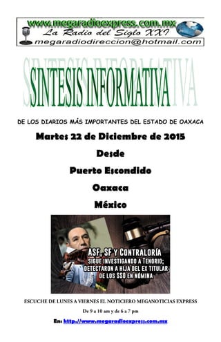 DE LOS DIARIOS MÁS IMPORTANTES DEL ESTADO DE OAXACA
Martes 22 de Diciembre de 2015
Desde
Puerto Escondido
Oaxaca
México
En: http.//www.megaradioexpress.com.mx
 