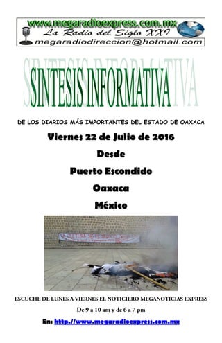 DE LOS DIARIOS MÁS IMPORTANTES DEL ESTADO DE OAXACA
Viernes 22 de Julio de 2016
Desde
Puerto Escondido
Oaxaca
México
En: http.//www.megaradioexpress.com.mx
 
