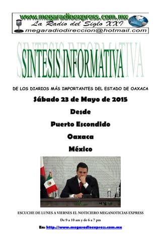 DE LOS DIARIOS MÁS IMPORTANTES DEL ESTADO DE OAXACA
Sábado 23 de Mayo de 2015
Desde
Puerto Escondido
Oaxaca
México
En: http.//www.megaradioexpress.com.mx
 