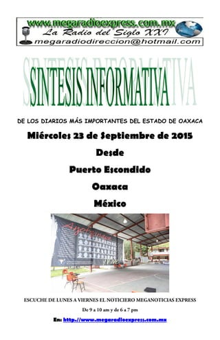 DE LOS DIARIOS MÁS IMPORTANTES DEL ESTADO DE OAXACA
Miércoles 23 de Septiembre de 2015
Desde
Puerto Escondido
Oaxaca
México
En: http.//www.megaradioexpress.com.mx
 